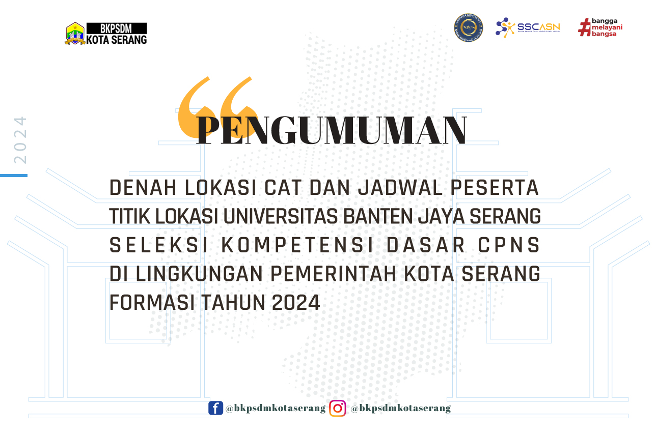 PENGUMUMAN DENAH LOKASI CAT DAN JADWAL PESERTA  TITIK LOKASI UNIVERSITAS BANTEN JAYA SERANG  SELEKSI KOMPETENSI DASAR CPNS  DI LINGKUNGAN PEMERINTAH KOTA SERANG FORMASI TAHUN 2024