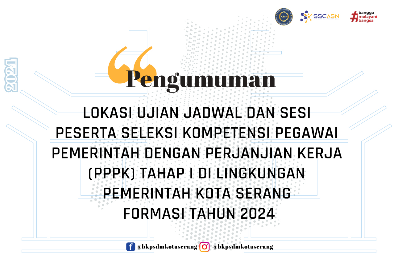 PENGUMUMAN LOKASI UJIAN JADWAL DAN SESI PESERTA SELEKSI KOMPETENSI PEGAWAI PEMERINTAH DENGAN PERJANJIAN KERJA (PPPK) TAHAP I DI LINGKUNGAN PEMERINTAH KOTA SERANG 